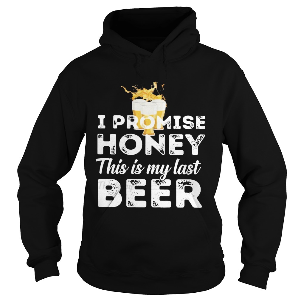 I promise honey this is my last beer  Hoodie