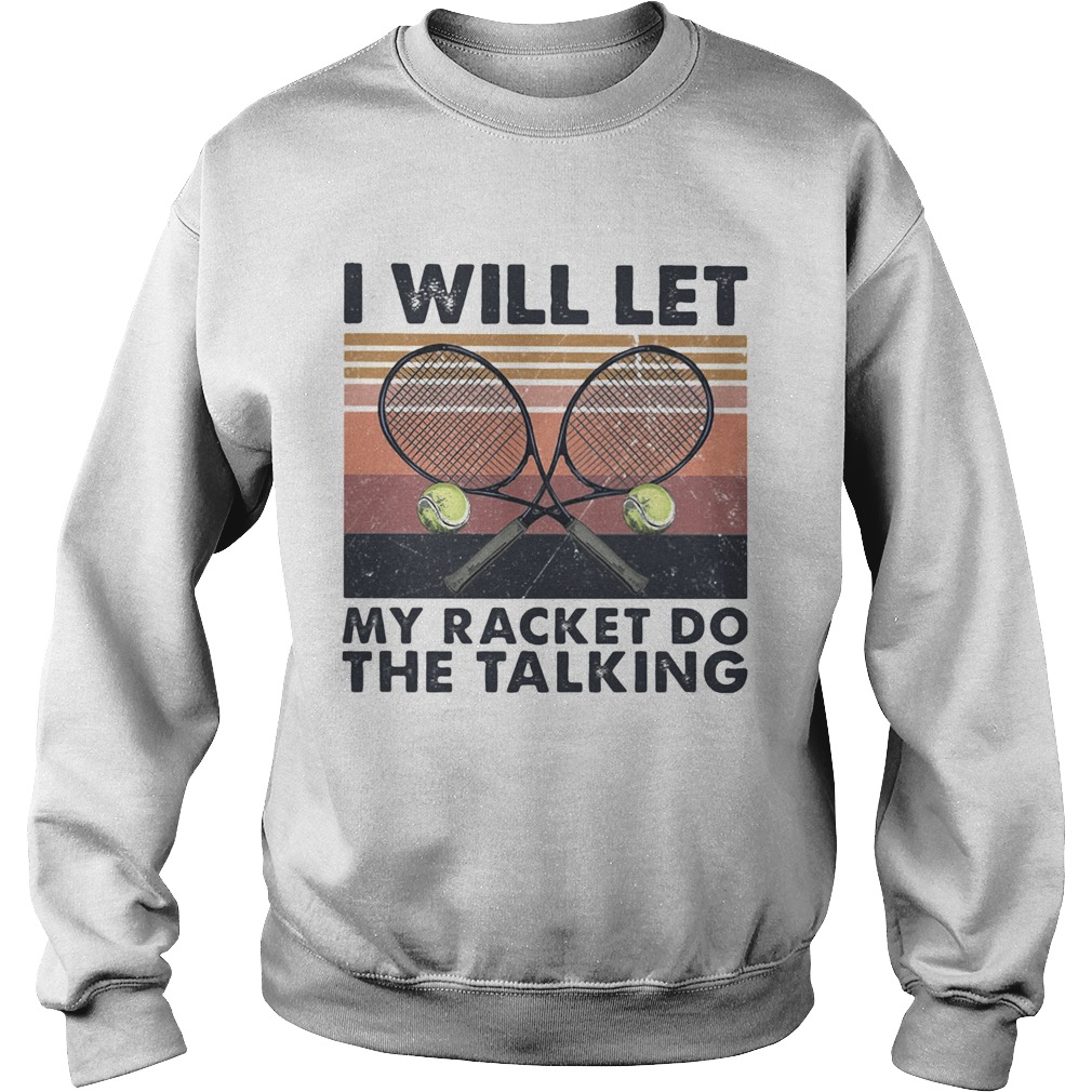 I will let my racket do the talking Tennis vintage  Sweatshirt
