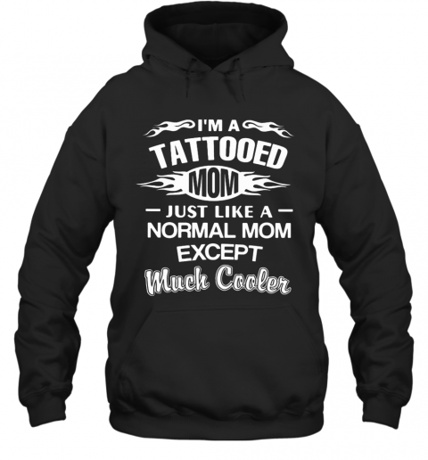 I'M A Tattooed Mom Just Like A Normal Mom Except Much Cooler T-Shirt Unisex Hoodie