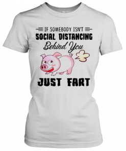 If Somebody Isn't Social Distancing Behind You Just Fart Pig Farm T-Shirt Classic Women's T-shirt