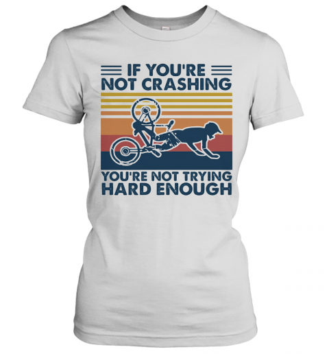 If You'Re Not Crashing You'Re Not Trying Hard Enough Vintage T-Shirt Classic Women's T-shirt