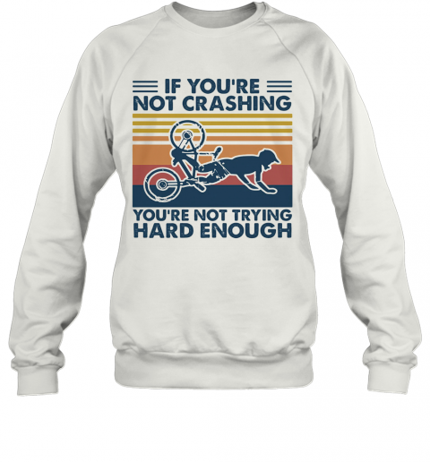 If You'Re Not Crashing You'Re Not Trying Hard Enough Vintage T-Shirt Unisex Sweatshirt