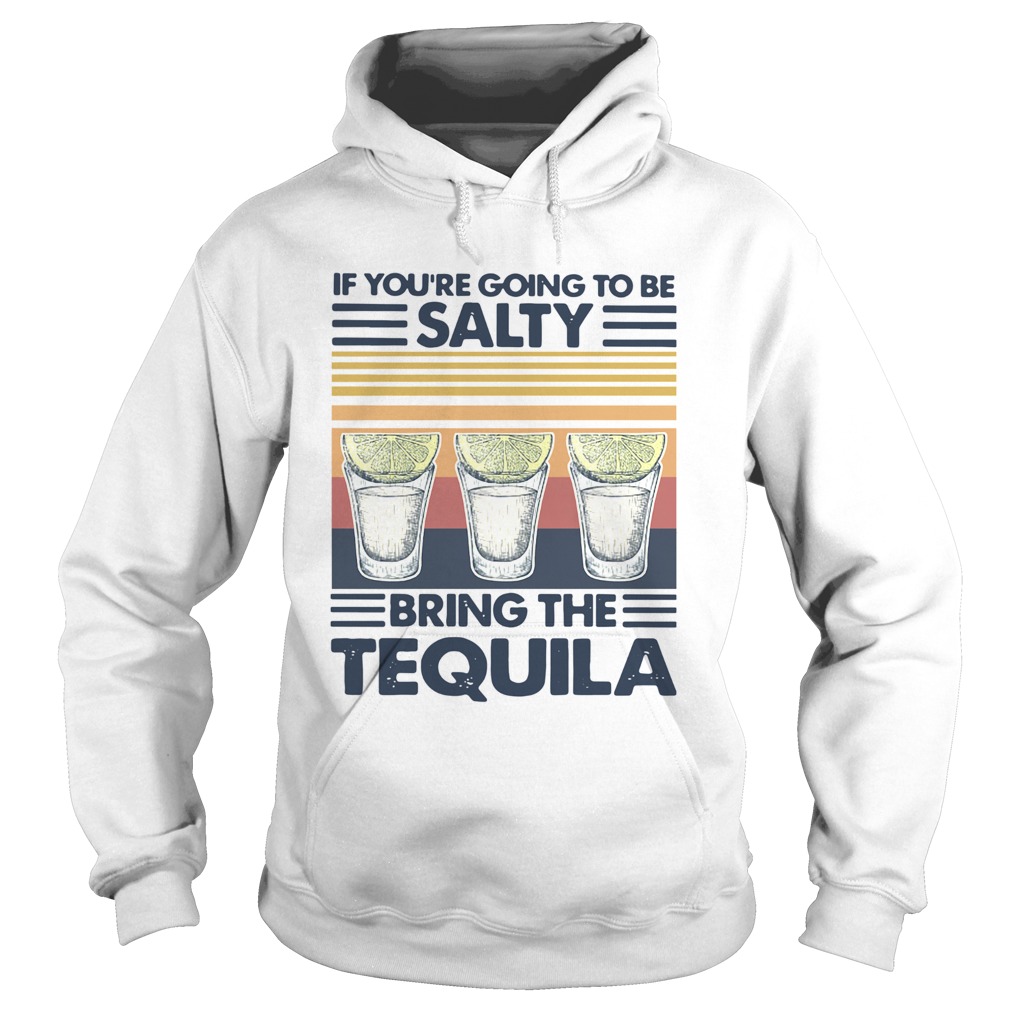 If Youre Going To Be Salty Bring The Tequila Vintage  Hoodie