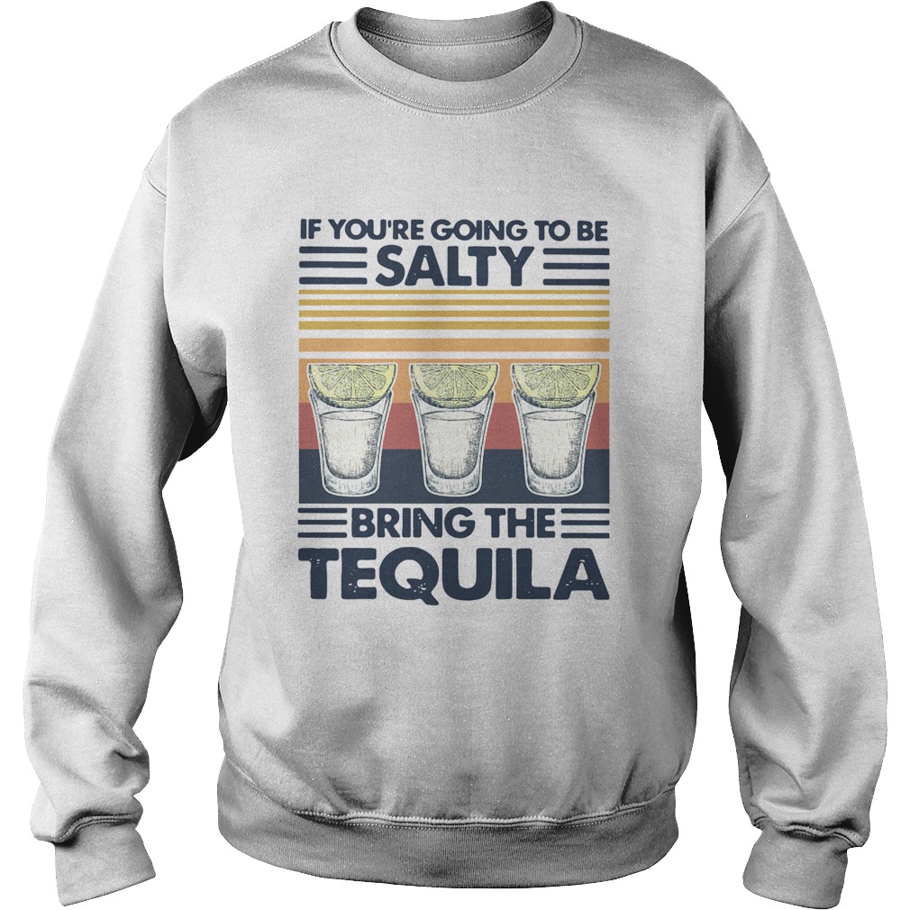If Youre Going To Be Salty Bring The Tequila Vintage  Sweatshirt