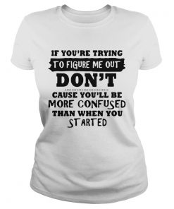 If Youre Trying To Figure Me Out  Classic Ladies