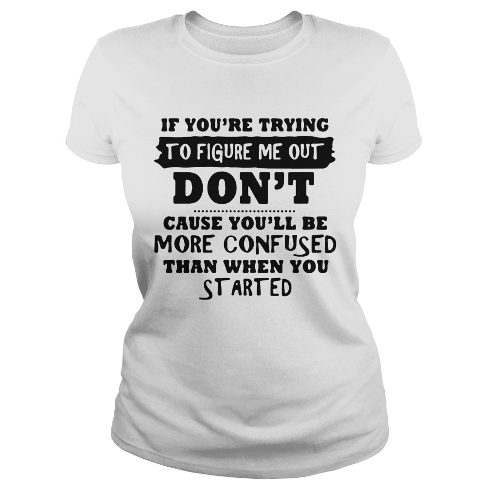 If Youre Trying To Figure Me Out Classic Ladies