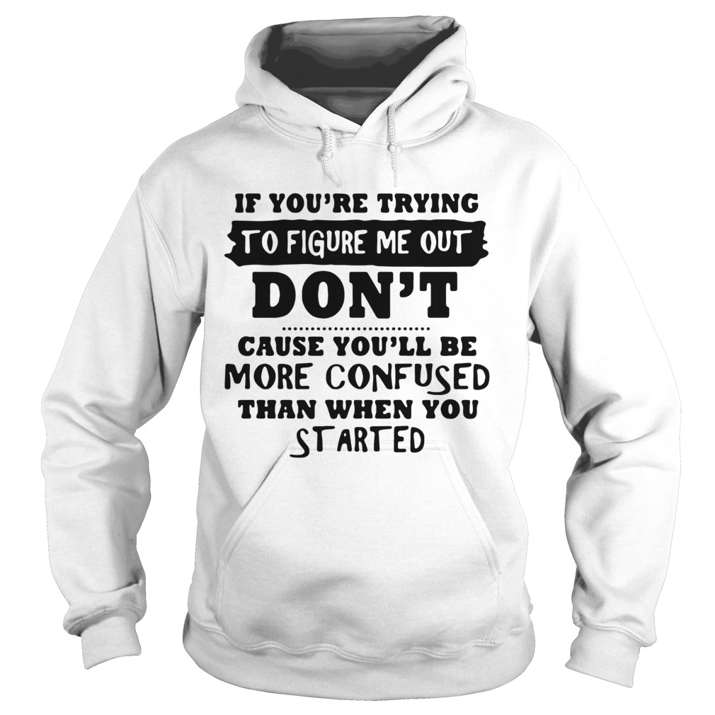 If Youre Trying To Figure Me Out Hoodie