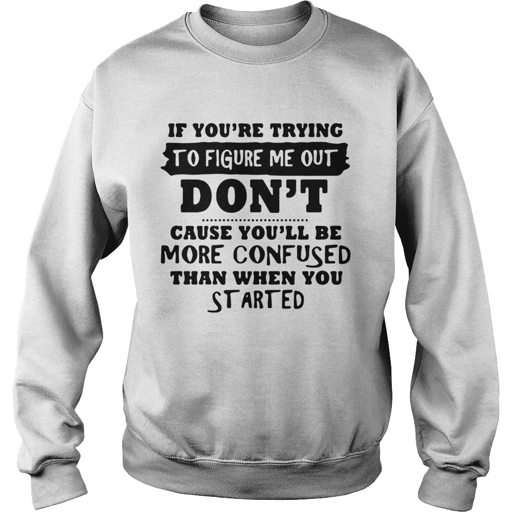 If Youre Trying To Figure Me Out Sweatshirt