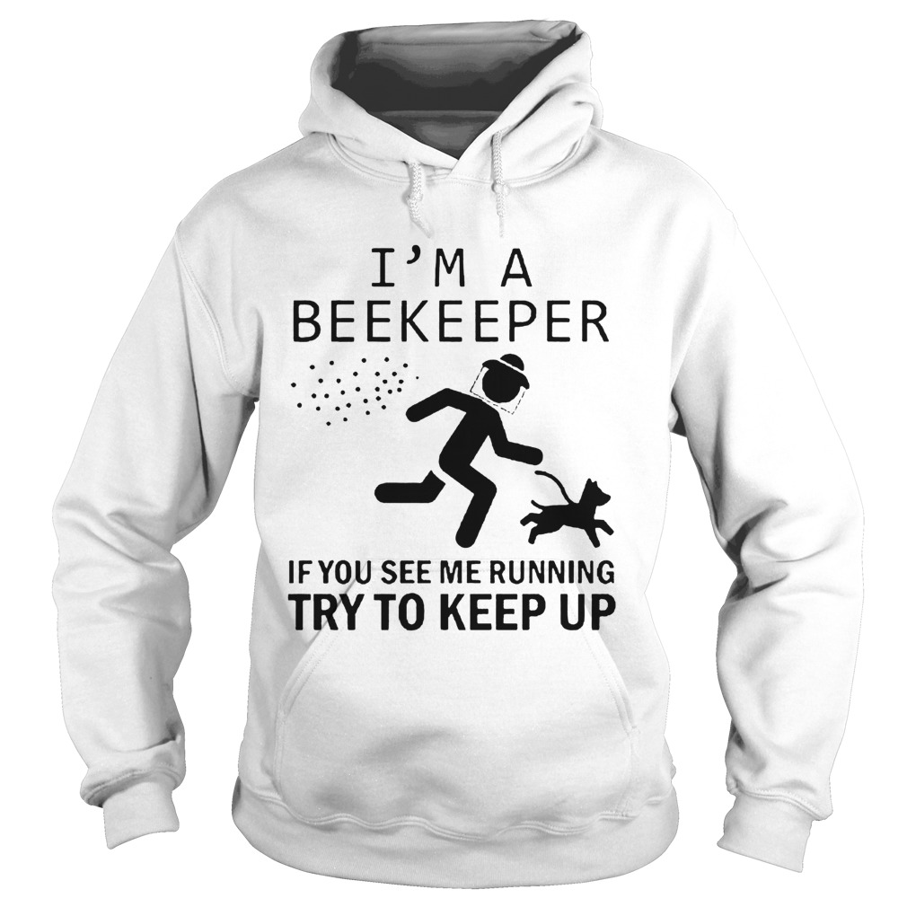 Im A Beekeeper If You See Me Running Try To Keep Up Hoodie