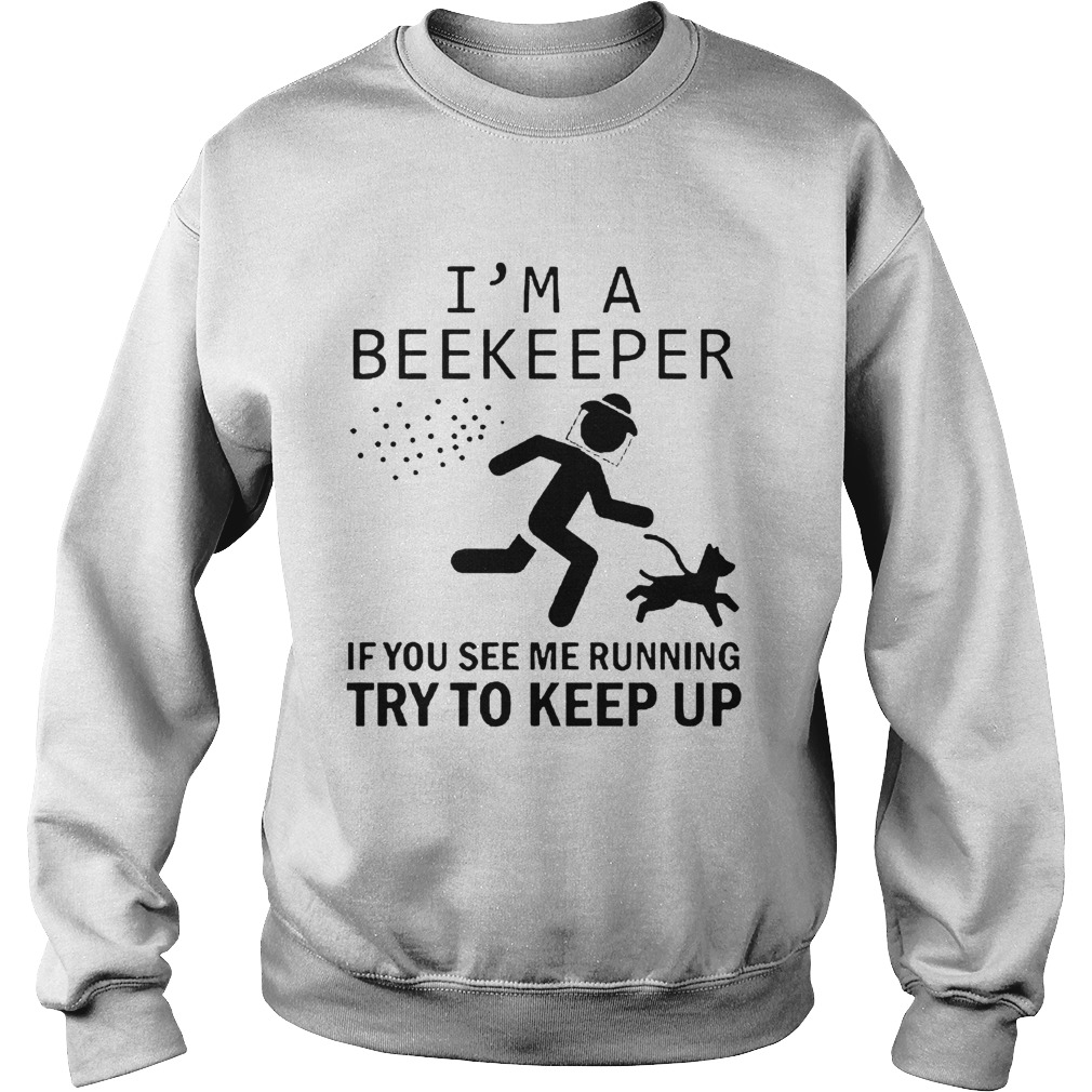 Im A Beekeeper If You See Me Running Try To Keep Up Sweatshirt