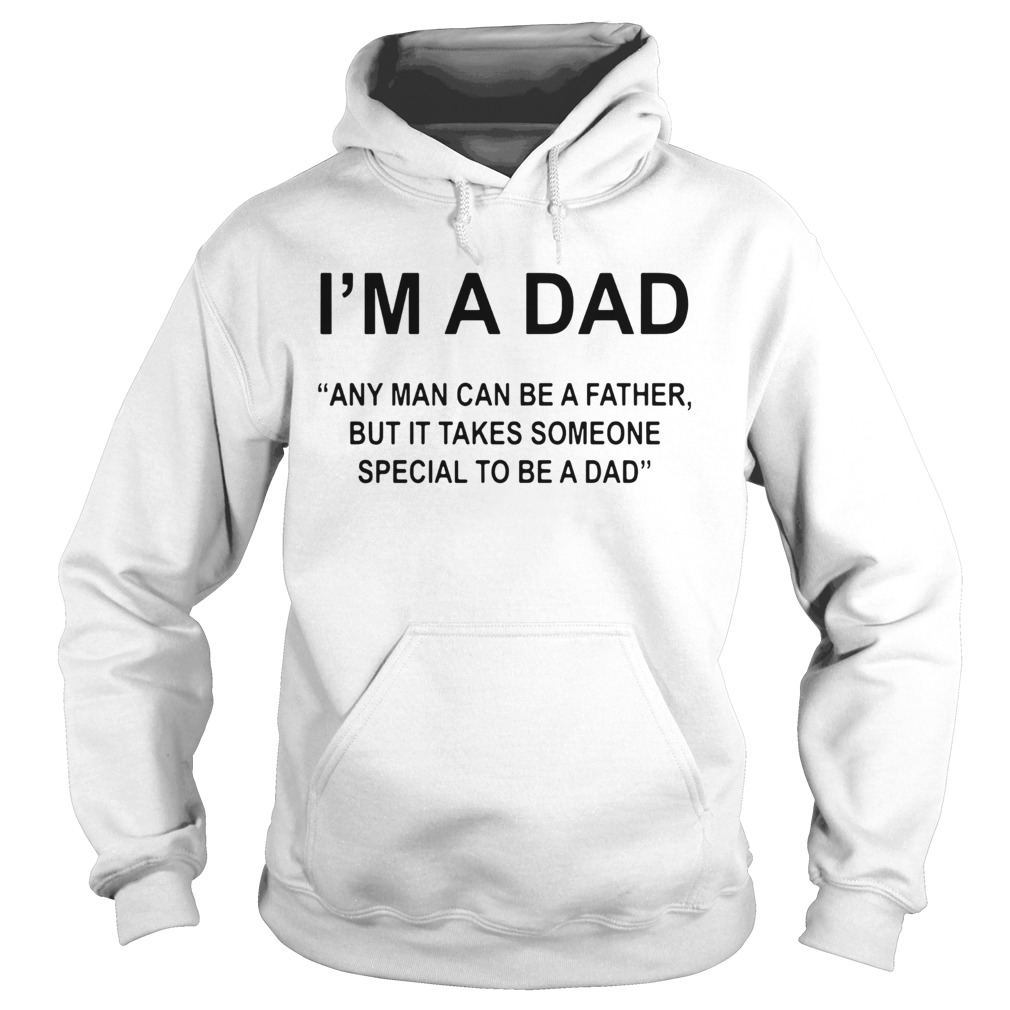 Im A Dad Any Man Can Be A Father Special To Be A Dad  Hoodie