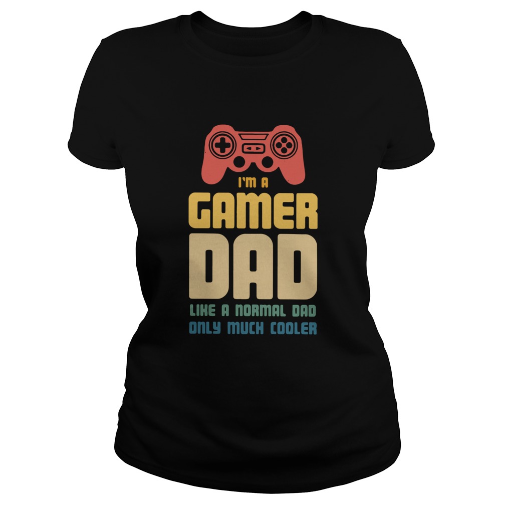 Im A Gamer Dad Like A Normal Dad Only Much Cooler  Classic Ladies