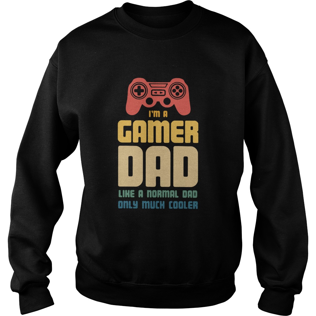 Im A Gamer Dad Like A Normal Dad Only Much Cooler  Sweatshirt