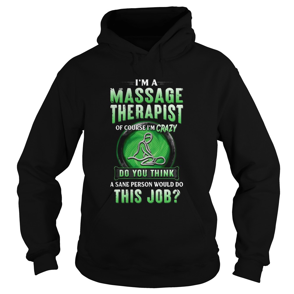 Im A Massage Therapist Of Course Im Crazy Do You Think A Sane Person Would Do This Job  Hoodie