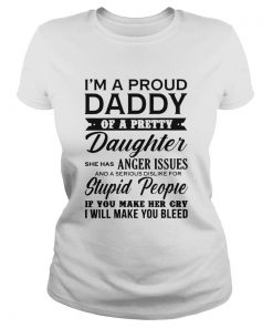 Im A Proud Daddy Of A Pretty Daughter She Has Anger Issues Stupid People If You Make Her Cry  Classic Ladies