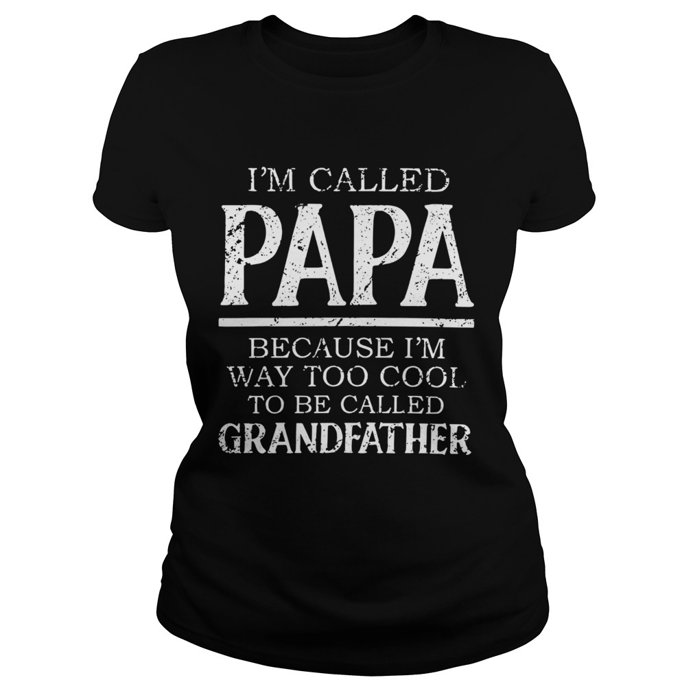 Im Called Papa Because Im Way Too Cool To Be Called Grandfahter  Classic Ladies