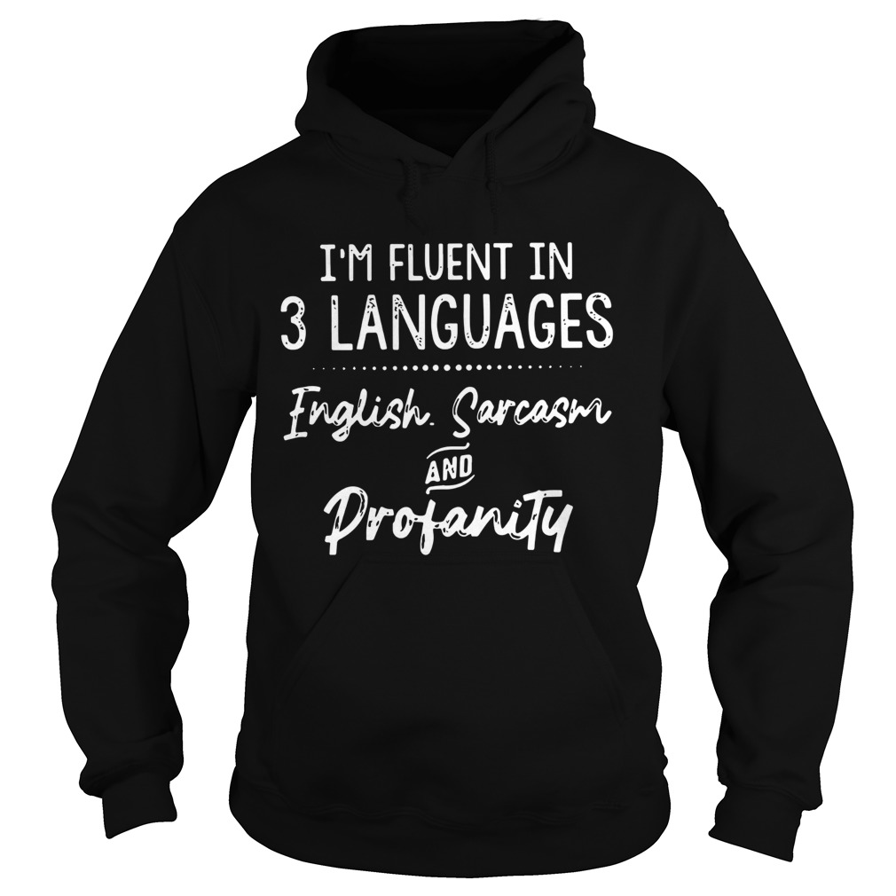 Im Fluent In 3 Languages English Sarcasm And Profanity  Hoodie