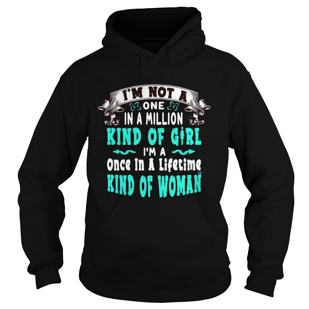 Im Not A One In A Million Kind Of Girl Im A Once In A Lifetime Kind Of Woman  Hoodie