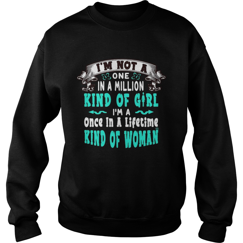 Im Not A One In A Million Kind Of Girl Im A Once In A Lifetime Kind Of Woman  Sweatshirt