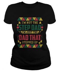 Im Not The Step Dad Im Just The Dad That Stepped Up Fathers Day  Classic Ladies