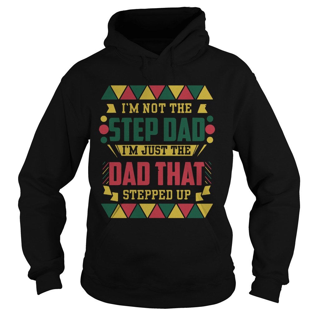 Im Not The Step Dad Im Just The Dad That Stepped Up Fathers Day  Hoodie