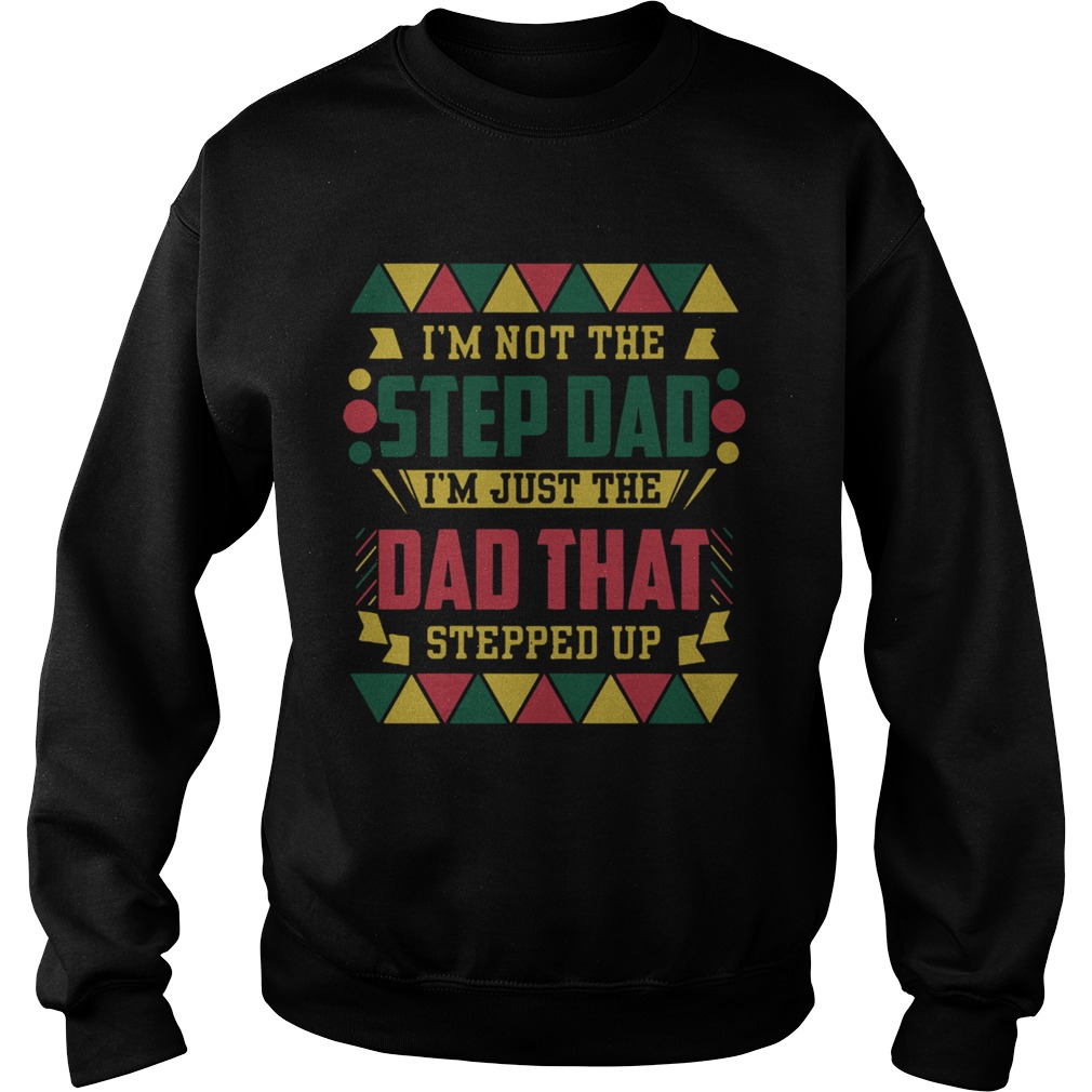 Im Not The Step Dad Im Just The Dad That Stepped Up Fathers Day  Sweatshirt