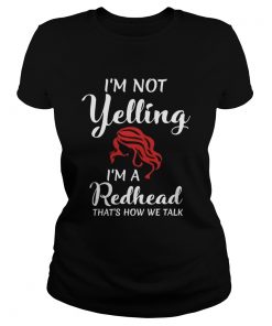 Im Not Yelling Im A Redhead Thats How We Talk  Classic Ladies