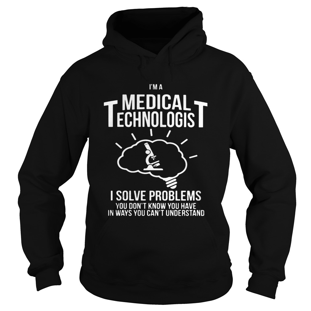 Im a medical technologist I solve problems you dont know you have in ways you cant understand sh Hoodie