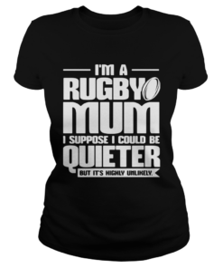 Im a rugby mum I suppose I could be quiet but its highly unlikely  Classic Ladies