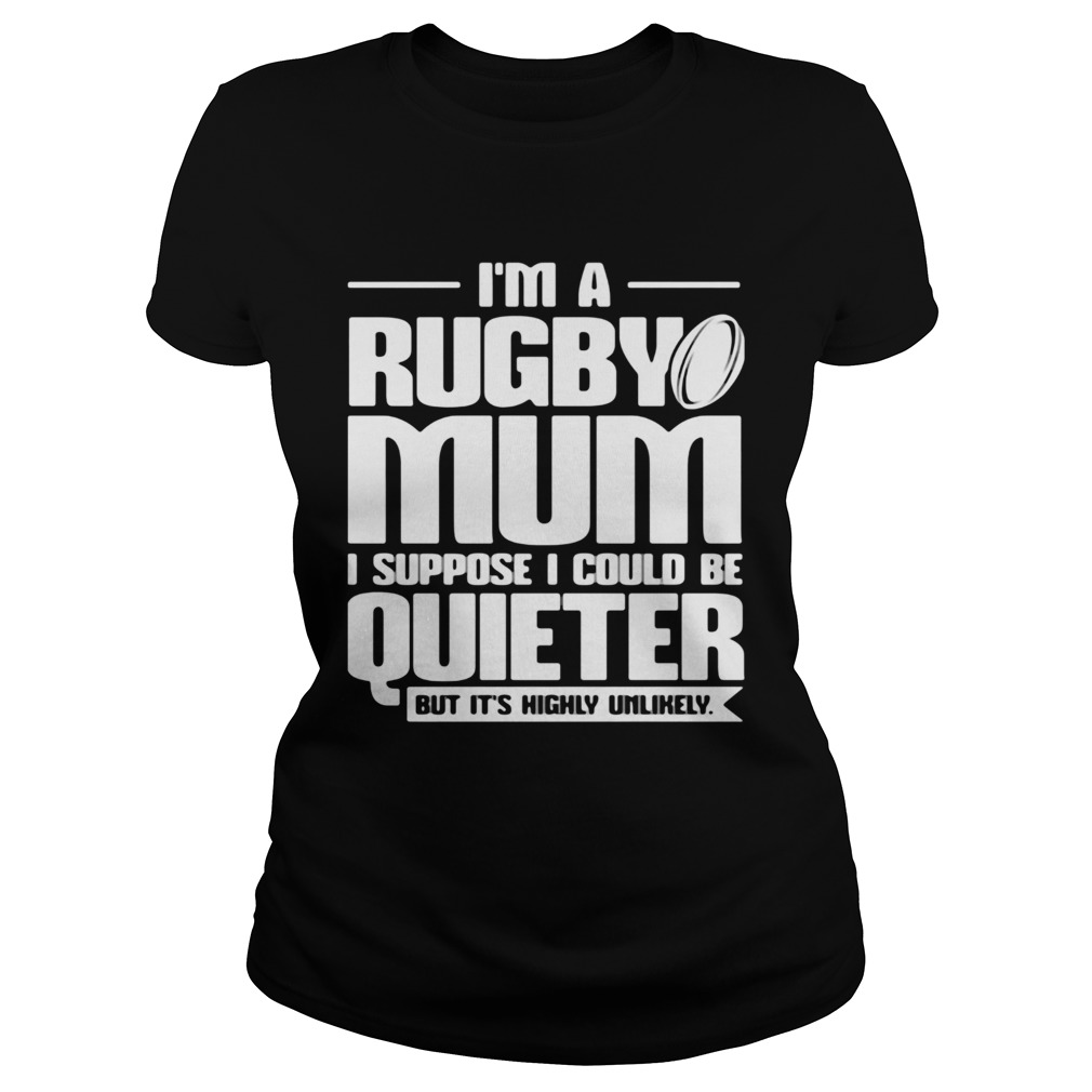 Im a rugby mum I suppose I could be quiet but its highly unlikely  Classic Ladies