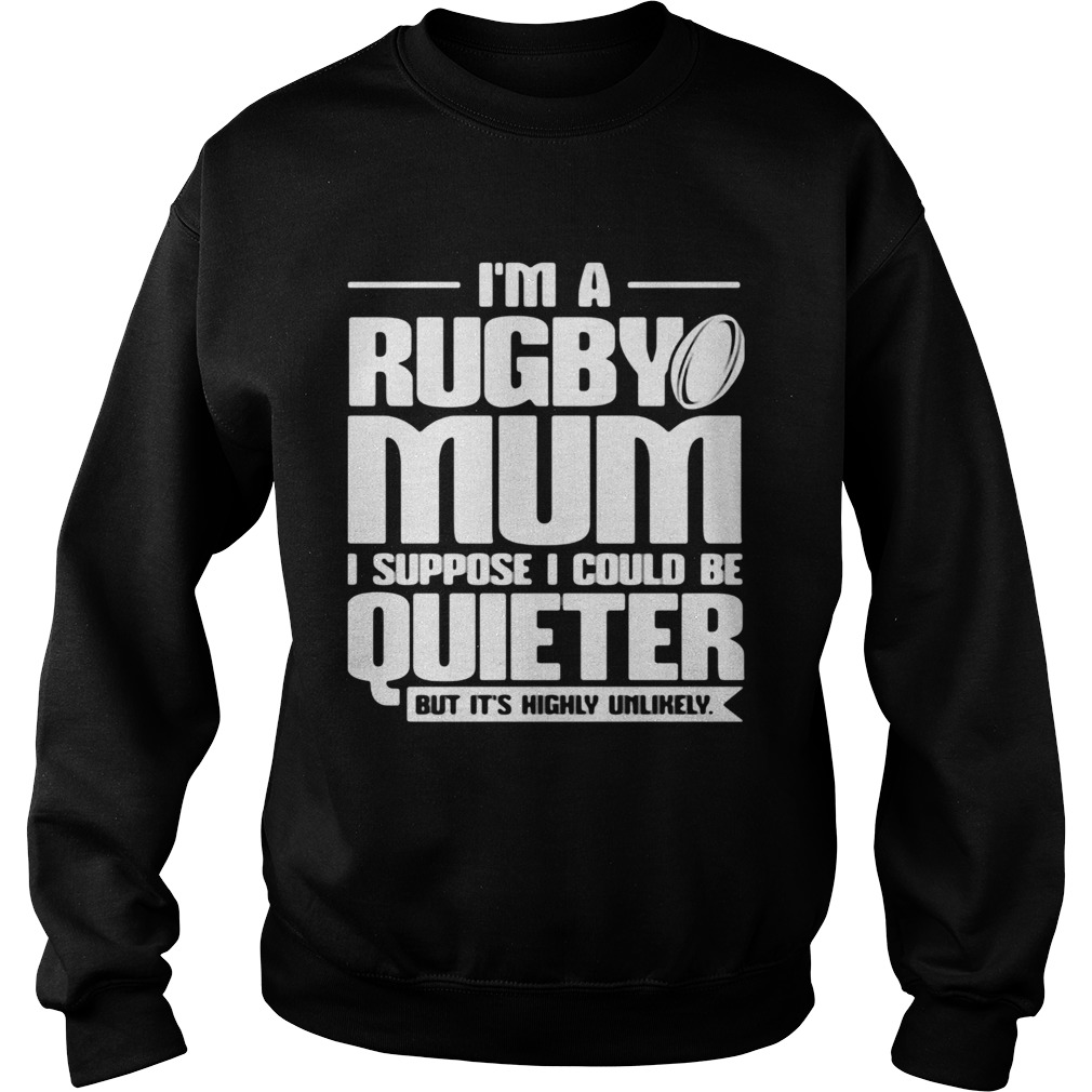 Im a rugby mum I suppose I could be quiet but its highly unlikely  Sweatshirt