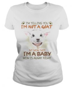 Im telling you Im not a goat my mom said Im a baby mom is alway right  Classic Ladies