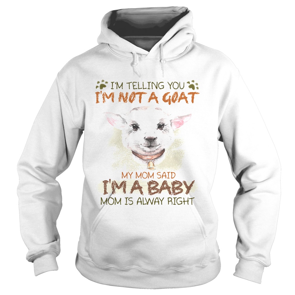Im telling you Im not a goat my mom said Im a baby mom is alway right  Hoodie