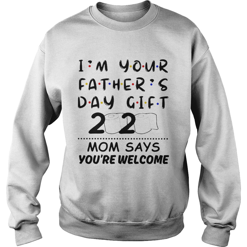 Im your fathers day gift 2020 toilet paper mom says youre welcome  Sweatshirt