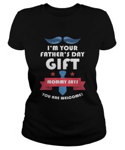 Im your fathers day gift mommy says you are welcome  Classic Ladies