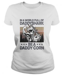 In a world full of daddyshark be a daddy corn vintage  Classic Ladies