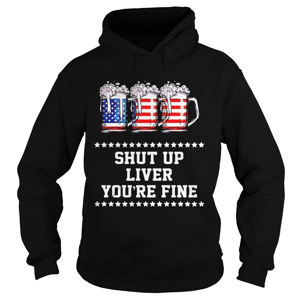Independence Day beers shut up liver youre fine  Hoodie
