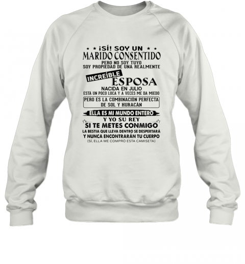 Isi Soy Un Marido Consentido Increible Esposa Nacida En Julio Ella Es Mi Mundo Entero Y Yo Su Rey Si Te Metes Conmigo T-Shirt Unisex Sweatshirt