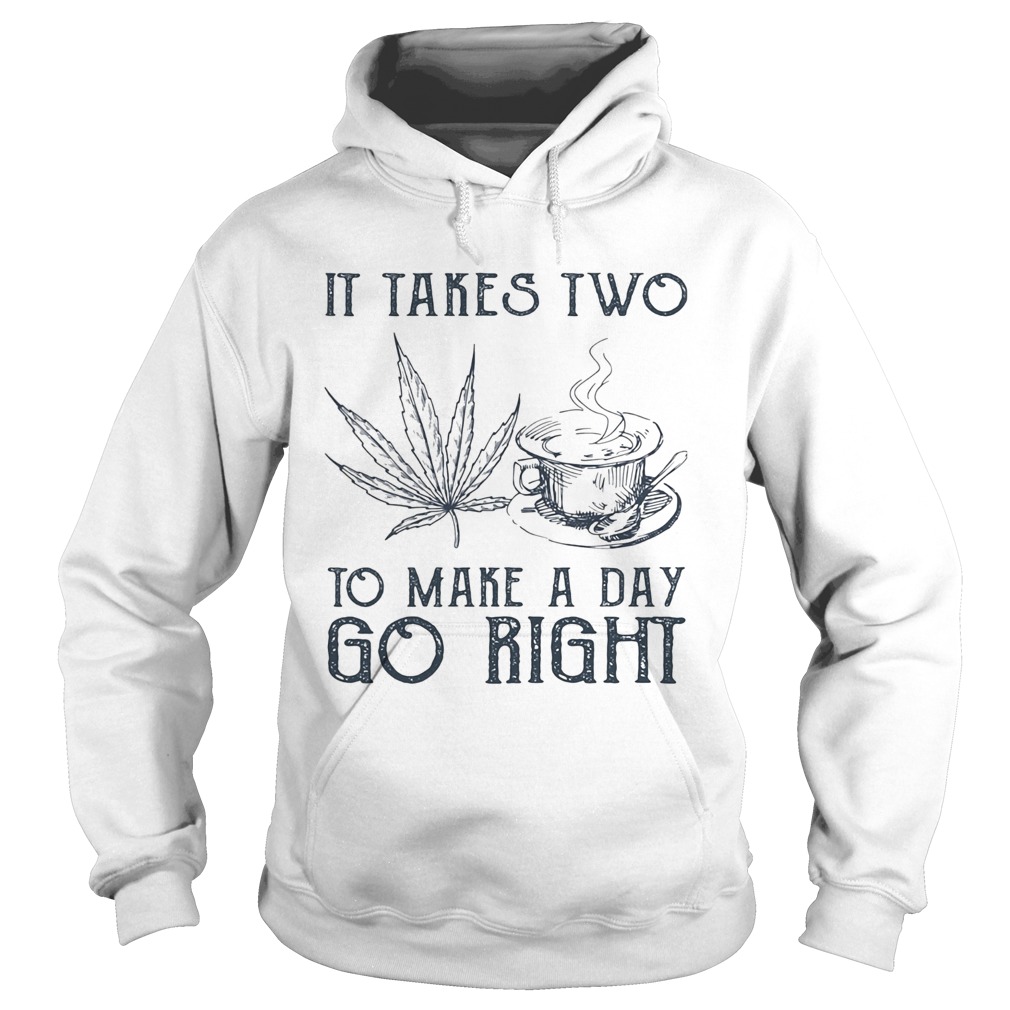 It takes two to make a day go right Coffee and Weed Hoodie