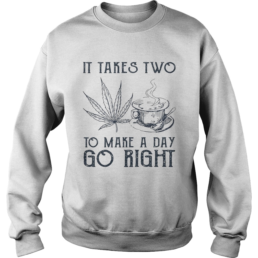 It takes two to make a day go right Coffee and Weed Sweatshirt