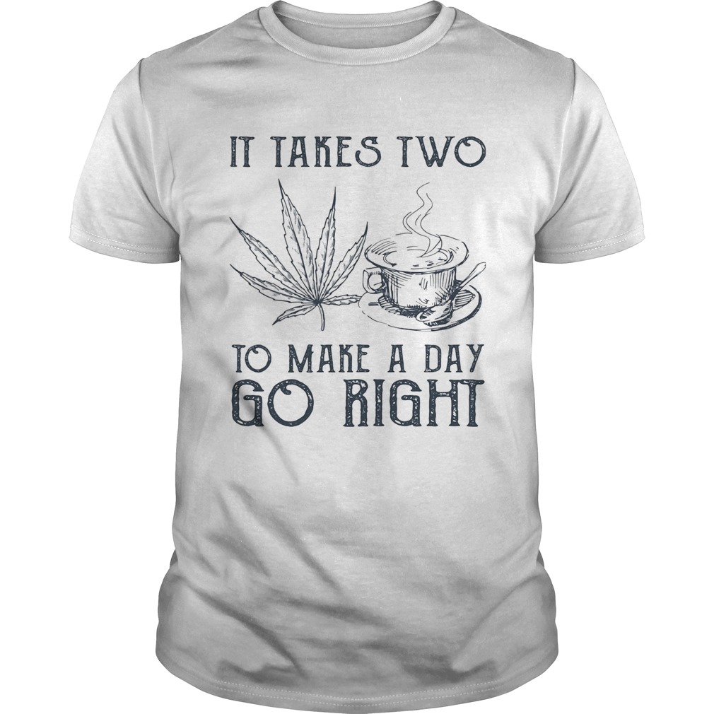 It takes two to make a day go right Coffee and Weed shirt