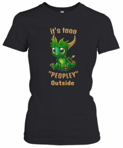 It'S Tooo Peopley Outside Dragon T-Shirt Classic Women's T-shirt