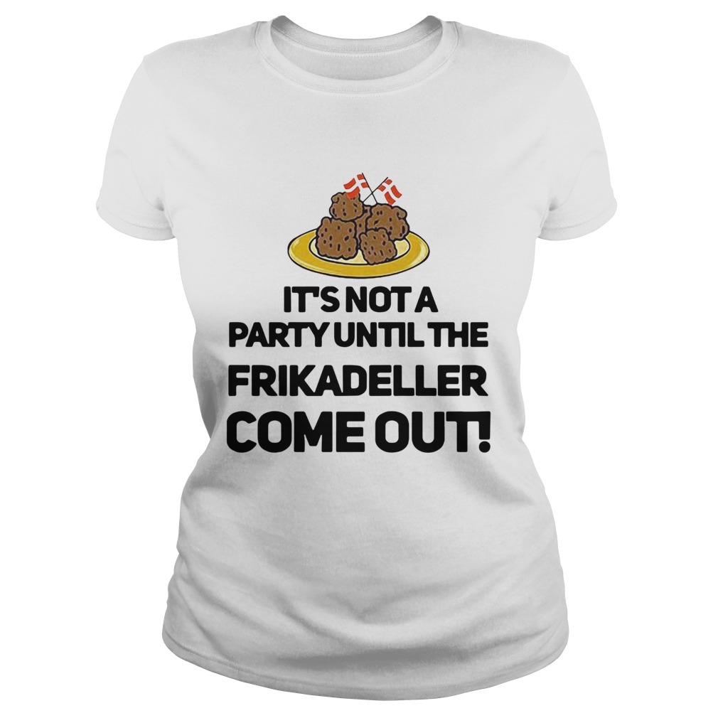 Its Not A Party Until The Frikadeller Come Out Classic Ladies