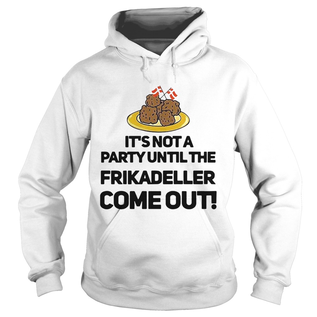 Its Not A Party Until The Frikadeller Come Out Hoodie