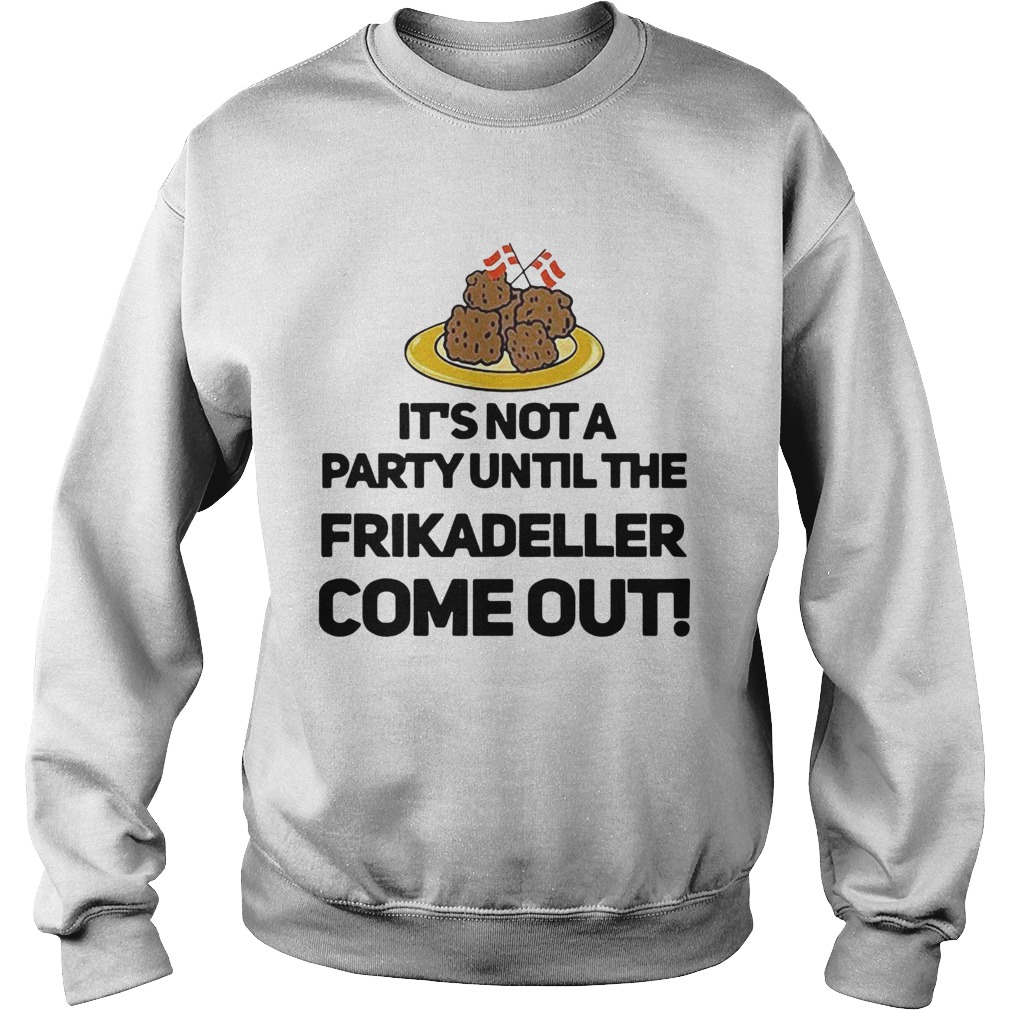 Its Not A Party Until The Frikadeller Come Out Sweatshirt