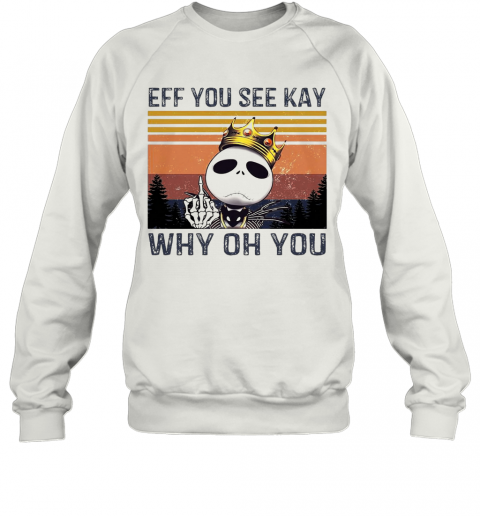 Jack Skellington Eff You See Kay Why Oh You Vintage T-Shirt Unisex Sweatshirt