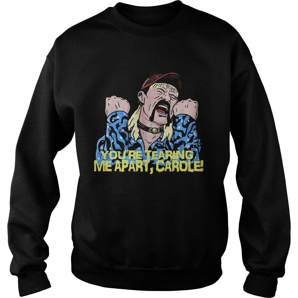 Joe exotic youre tearing me apart carole art  Sweatshirt