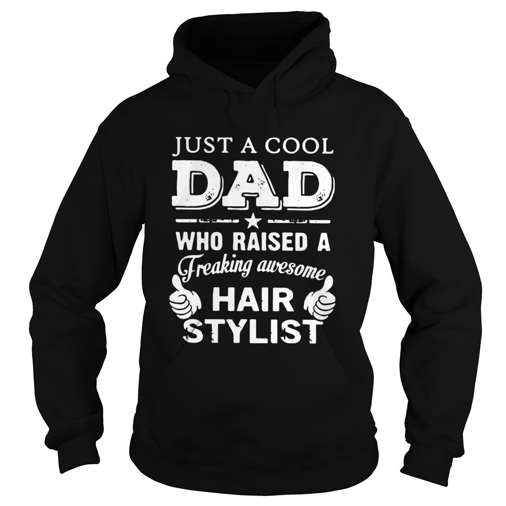 Just A Cool Dad Who Raised A Freaking Awesome Hair Stylist  Hoodie