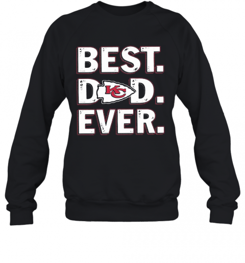 Kansas City Chiefs Best Dad Ever Happy Father'S Day T-Shirt Unisex Sweatshirt