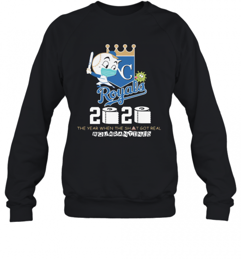 Kansas City Royals Baseball 2020 The Year When The Shit Got Real Quarantined Toilet Paper Mask Covid 19 T-Shirt Unisex Sweatshirt